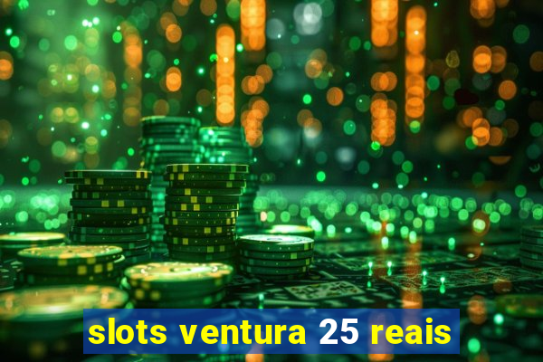 slots ventura 25 reais